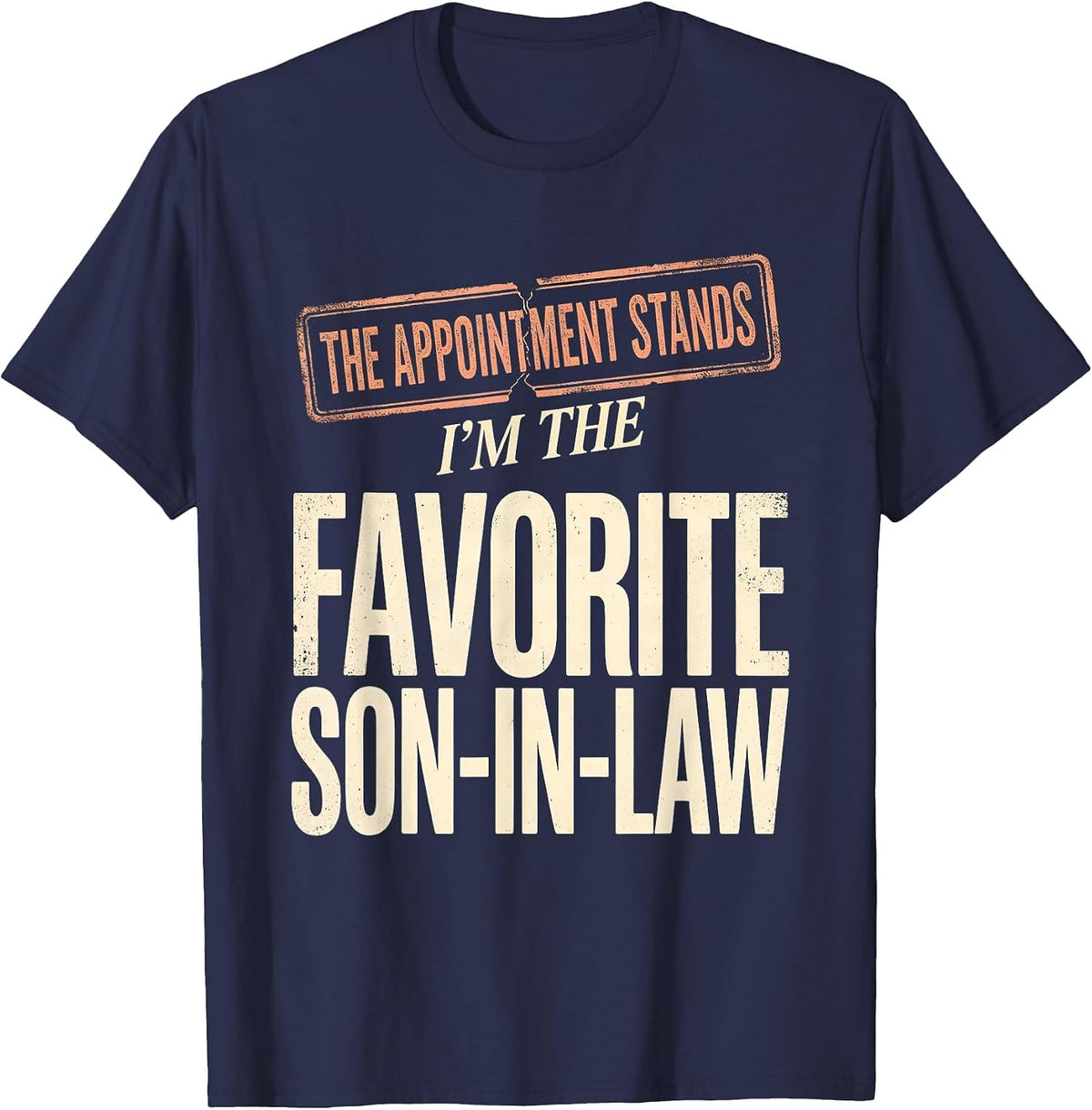 Men's The Appointment Stands: I'm the Favorite Son-in-Law Funny T-Shirt - Navy Blue