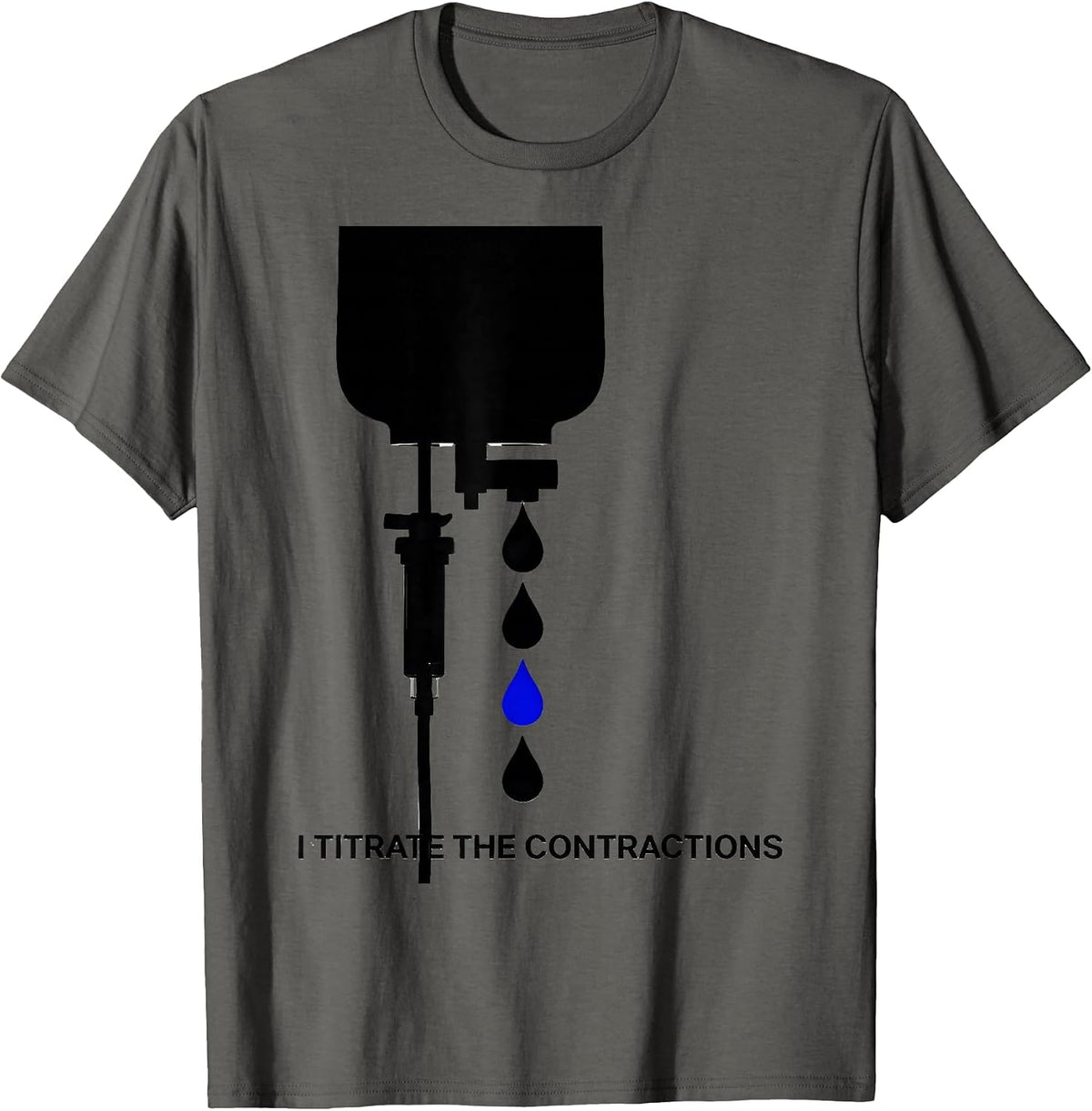 I Titrate The Contractions Funny OB-GYN Squad Nurse OB Tech T-Shirt - Asphalt Grey