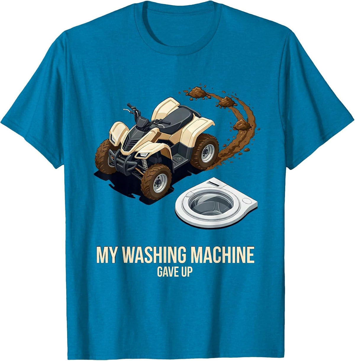 My Washing Machine Gave Up Funny ATV Quad Off-Road Humor T-Shirt - Sapphire Blue