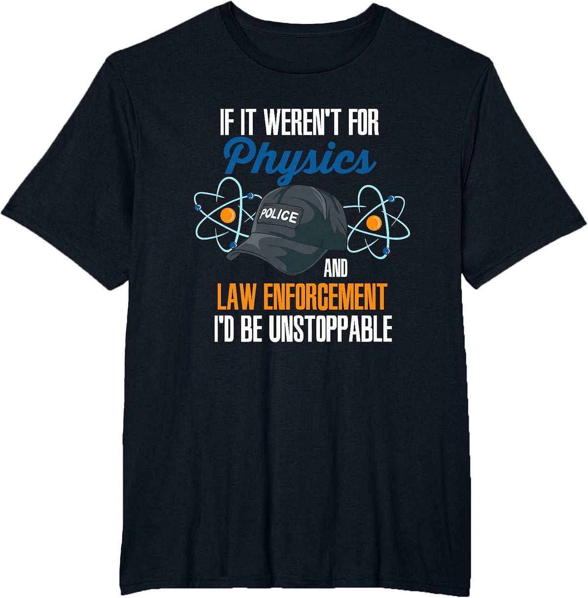 If It Weren't for Physics and Law Enforcement I'd Be T-Shirt - Black