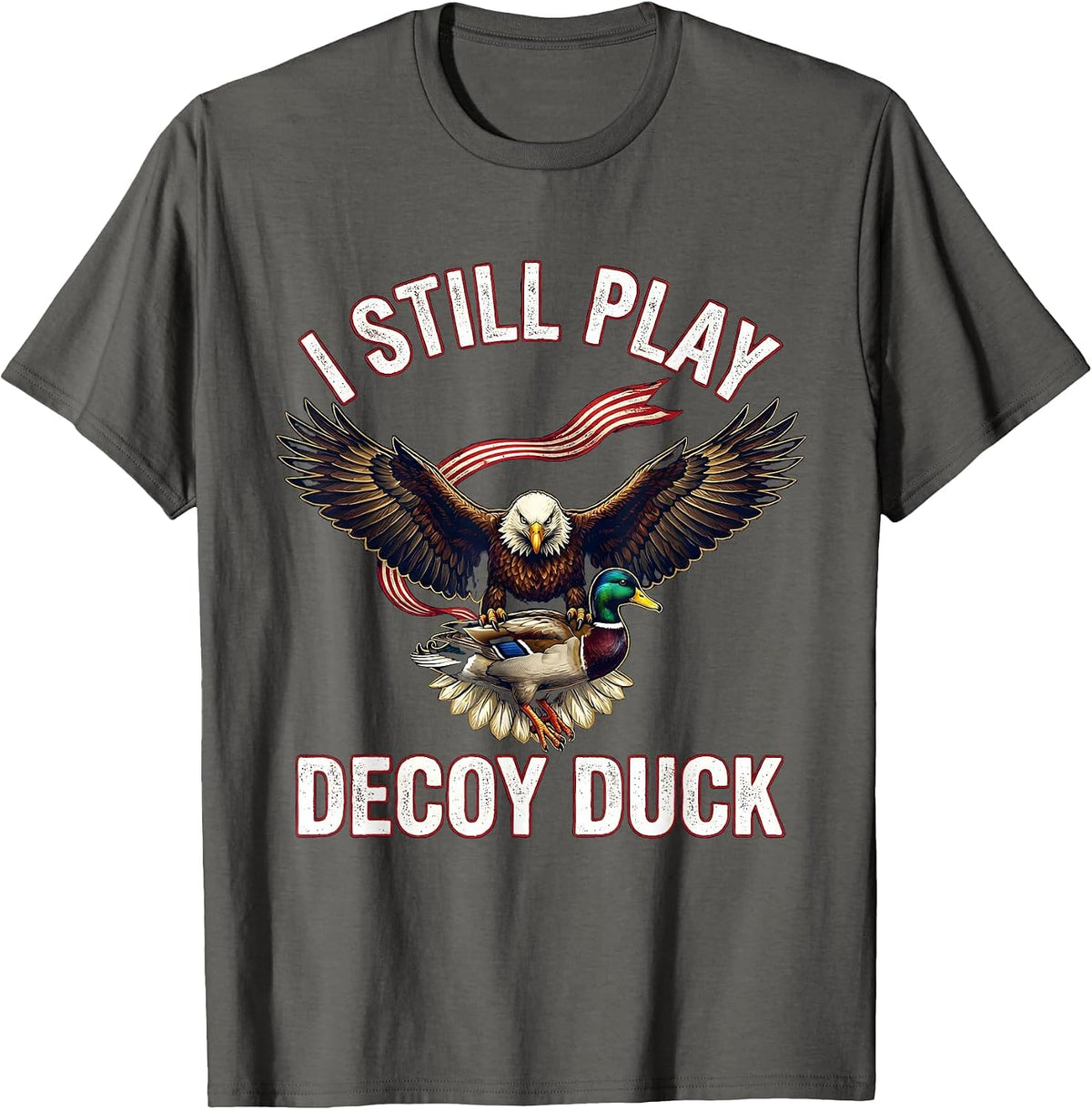 I STILL PLAY DECOY DUCK Funny Hunter Wildlife Lover Gift T-Shirt - Asphalt Grey