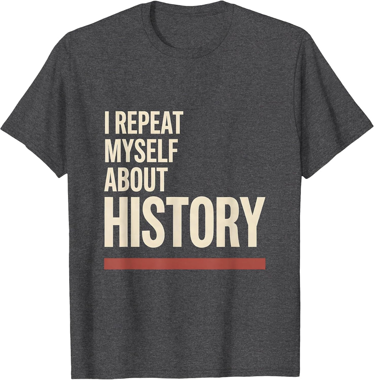 I Repeat Myself About History Funny History Teacher T-Shirt - Dark Heather Grey