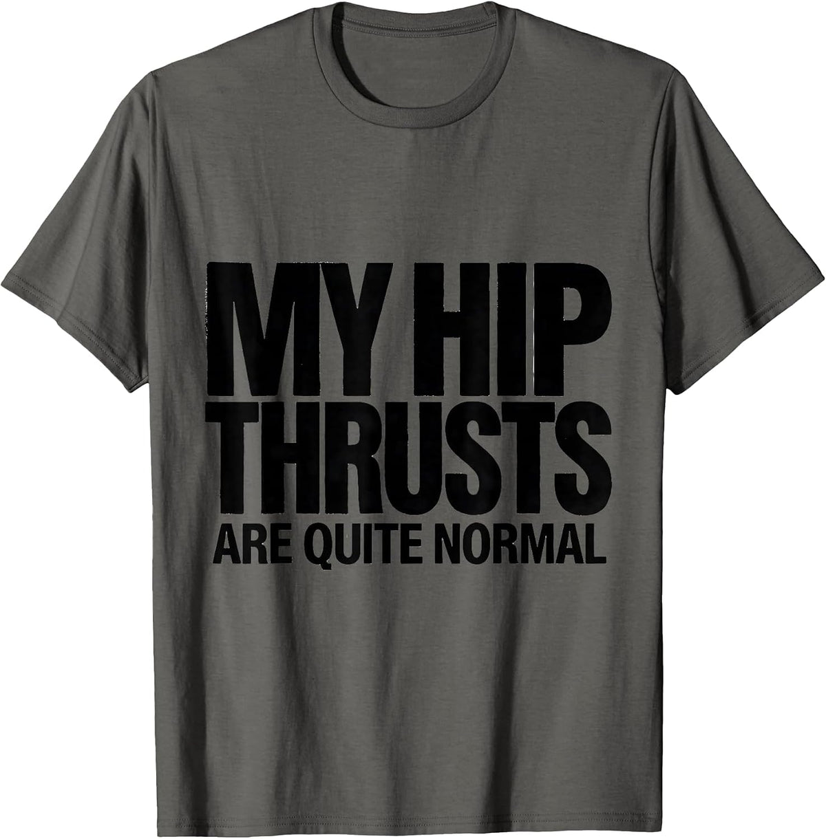 Men's My Hip Thrusts Are Quite Normal Funny Gym Workout T-Shirt - Asphalt Grey