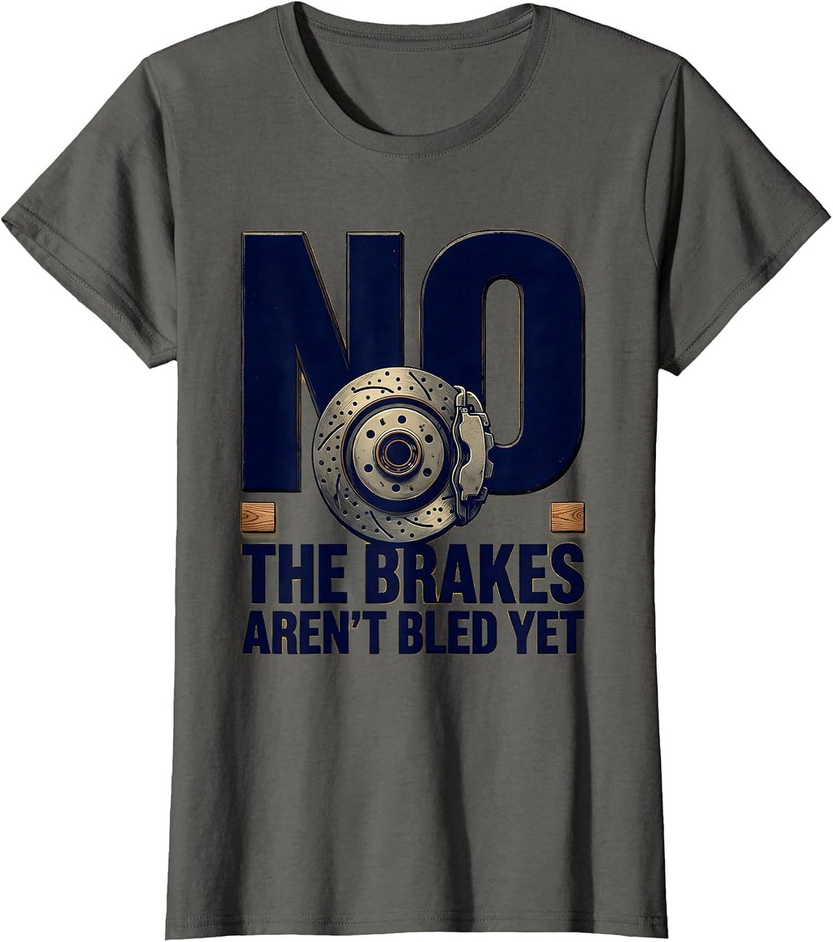 Women's No The Brakes Aren't Bled Yet Funny Mechanic Garage T-Shirt - Asphalt Grey