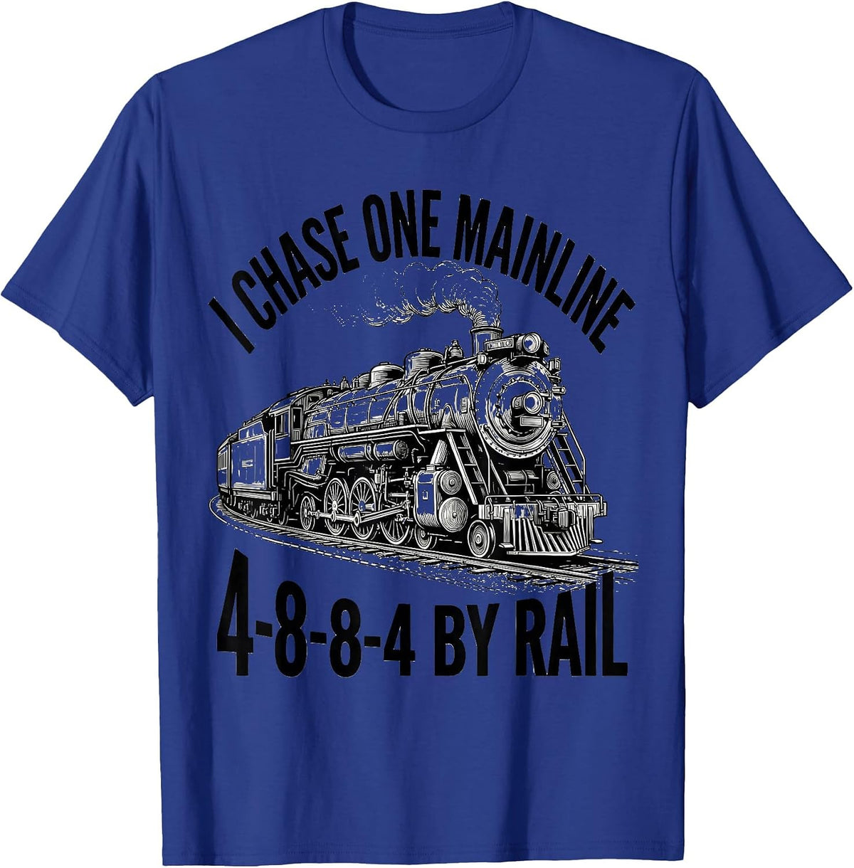 I Chase One Mainline 4-8-8-4 By Rail Steam Locomotive T-Shirt - Royal Blue