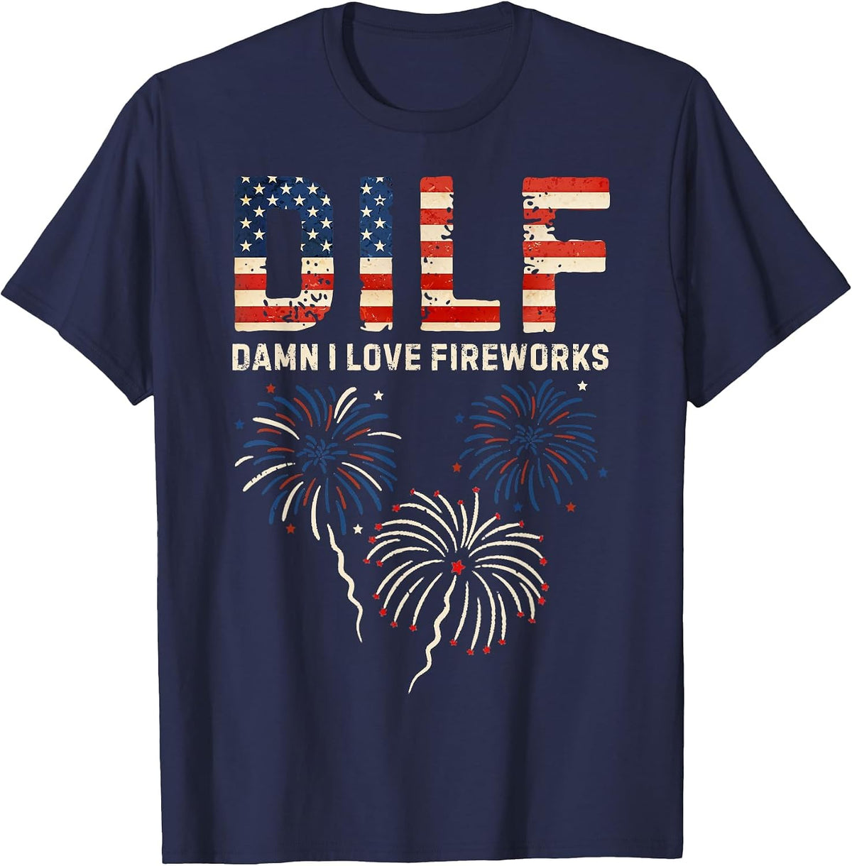 DILF Damn I Love Fireworks American Patriotic 4th of July T-Shirt - Navy Blue