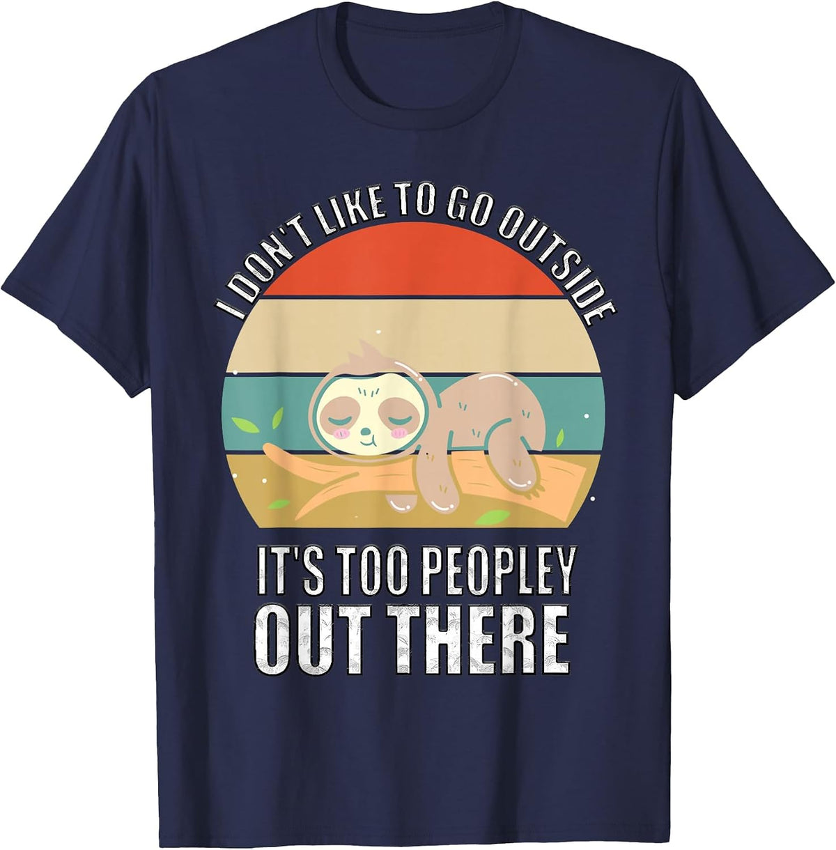 I Don't Like to Go Outside It's Too Peopley Out There Sloth T-Shirt - Navy Blue