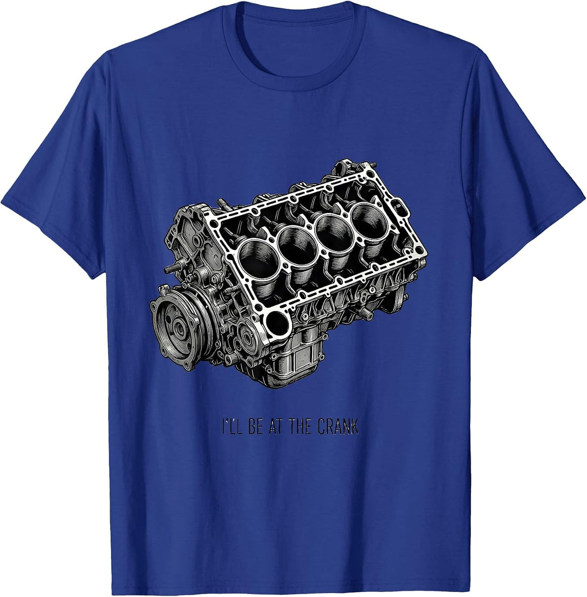 Men's I'll Be At The Crank Funny Mechanic Engine Block Car T-Shirt - Royal Blue