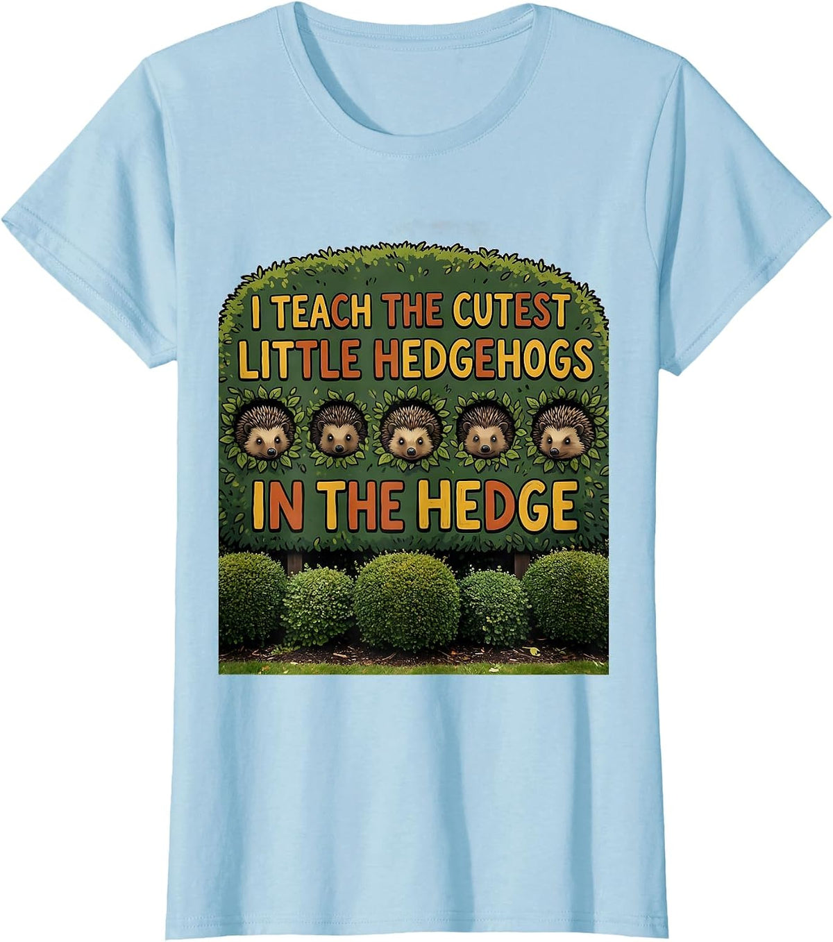 I Teach The Cutest Little Hedgehogs In The Hedge Teacher T-Shirt - Baby Blue