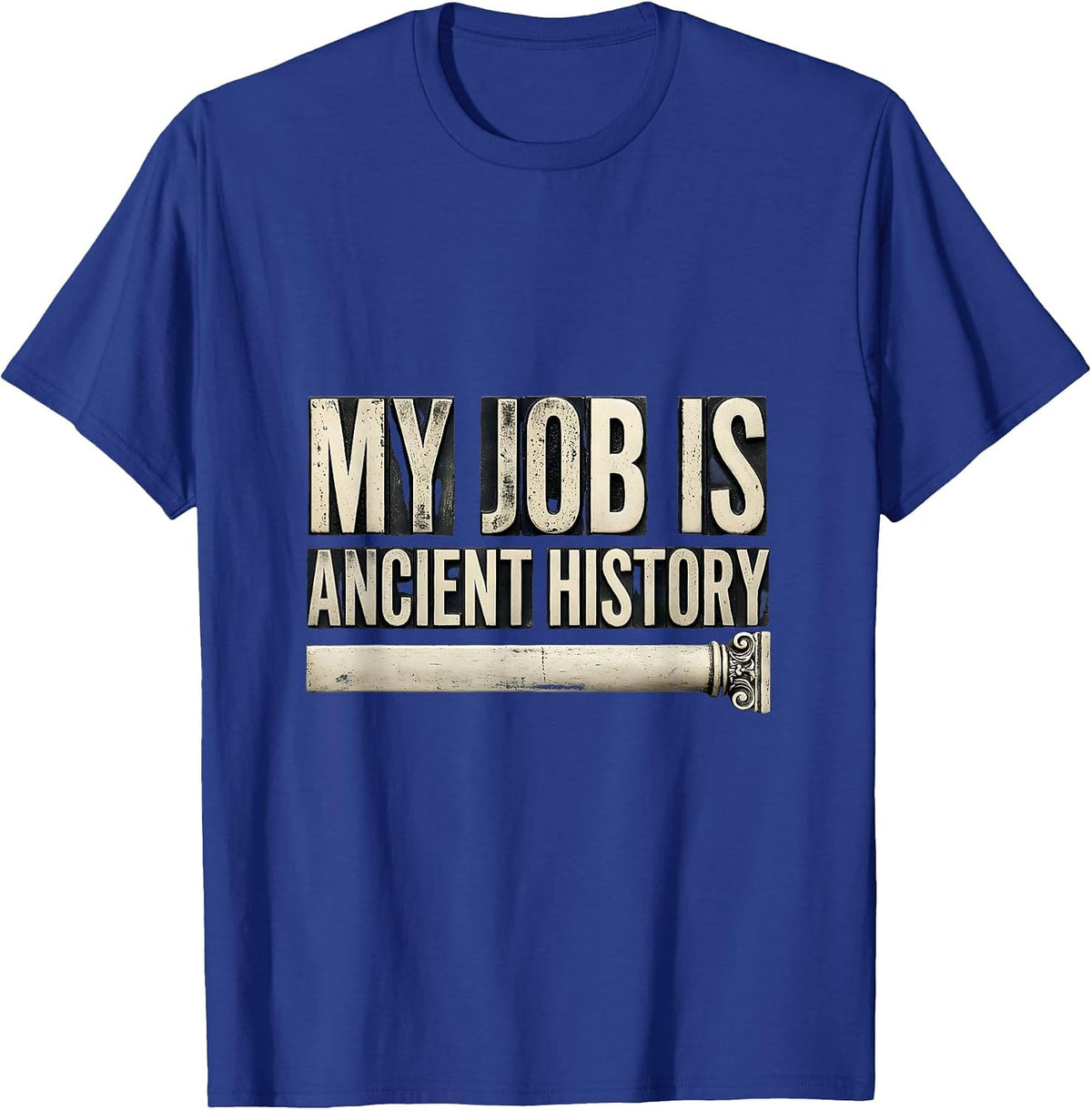 My Job Is Ancient History Funny History Teacher Deadpan T-Shirt - Royal Blue