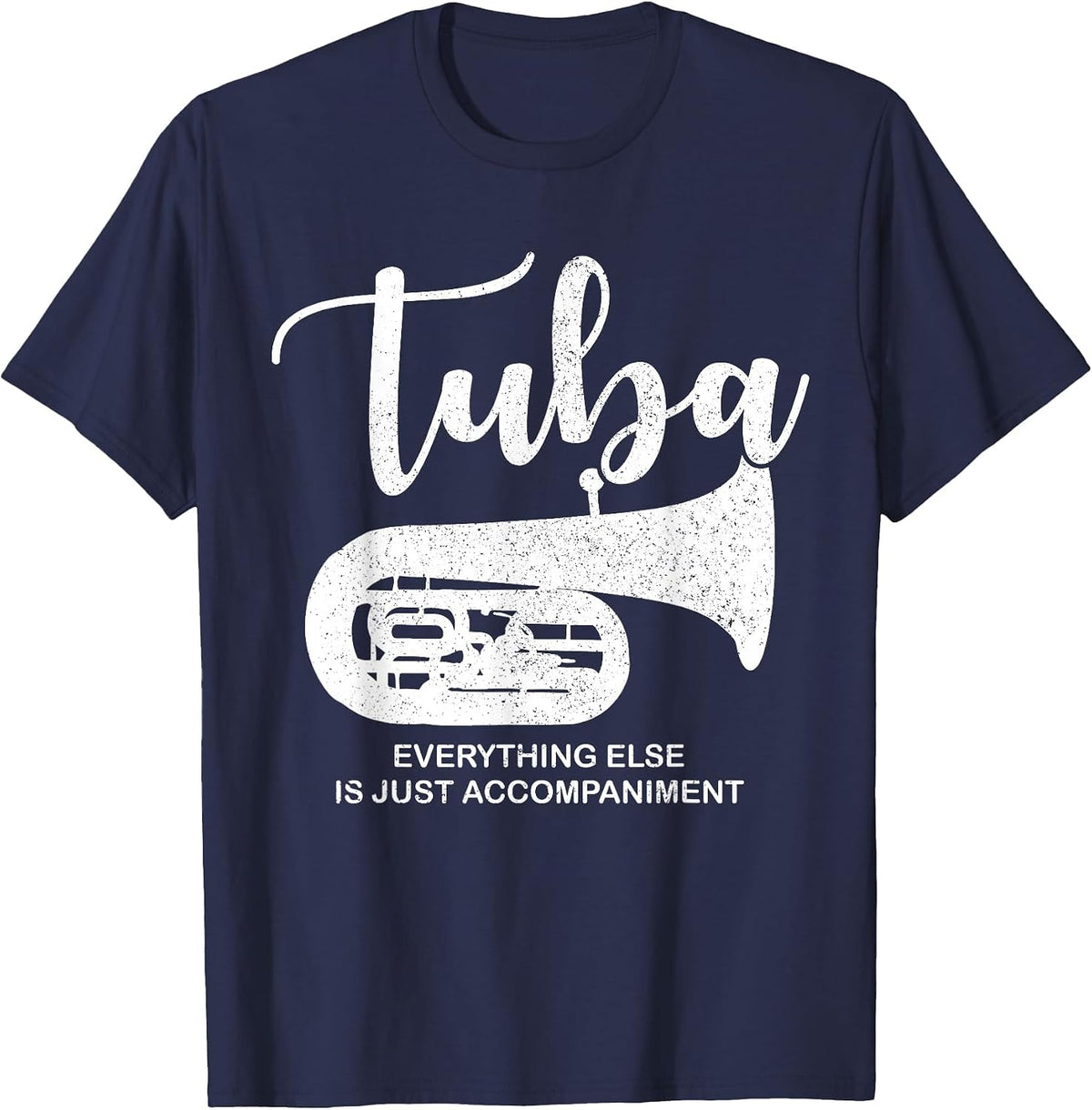 Tuba Everything Else is Just Accompaniment Funny T-Shirt - Navy Blue
