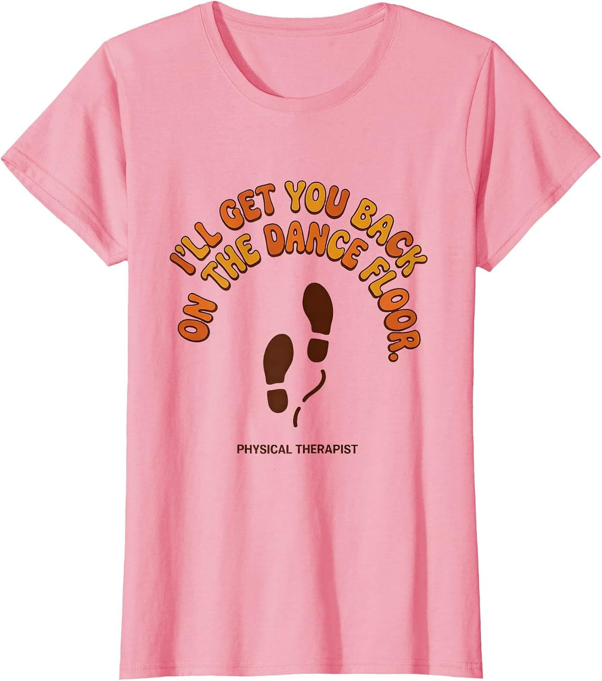 Women's I'll Get You Back On The Dance Floor. Physical Therapist. T-Shirt - Pink