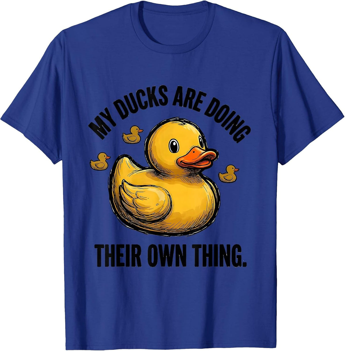 My Ducks Are Doing Their Own Thing Funny Duck Novelty Gift T-Shirt - Royal Blue