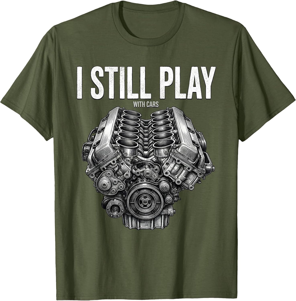 Men's I Still Play With Cars Funny Mechanic Car Engine Enthusiast T-Shirt - Olive Green