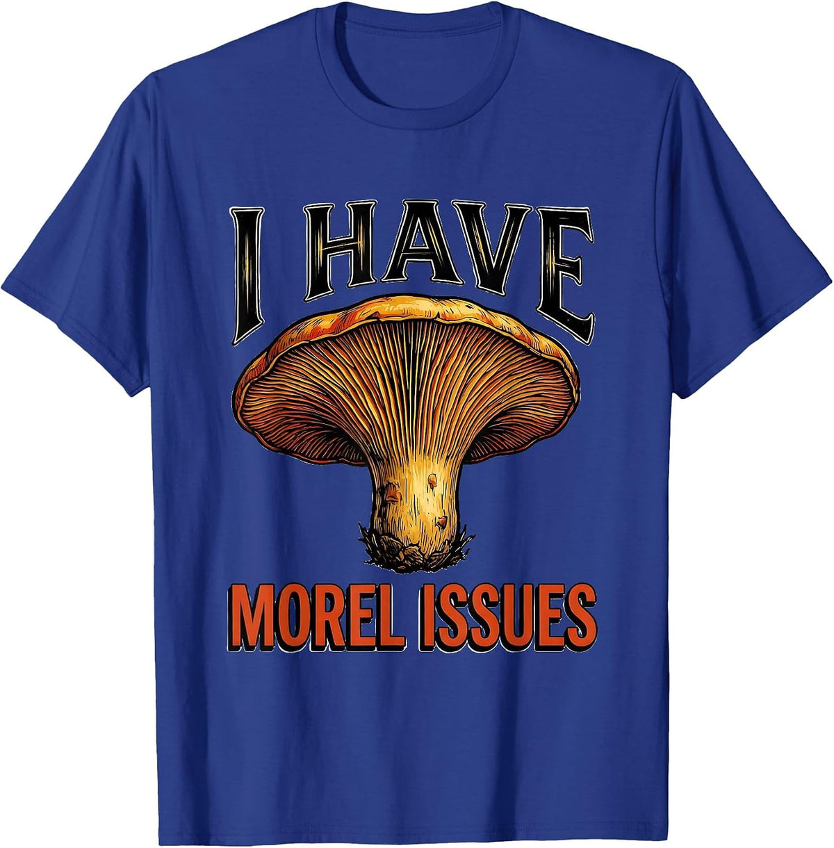 I Have Morel Issues Funny Mushroom Forager Mycology Humor T-Shirt - Royal Blue