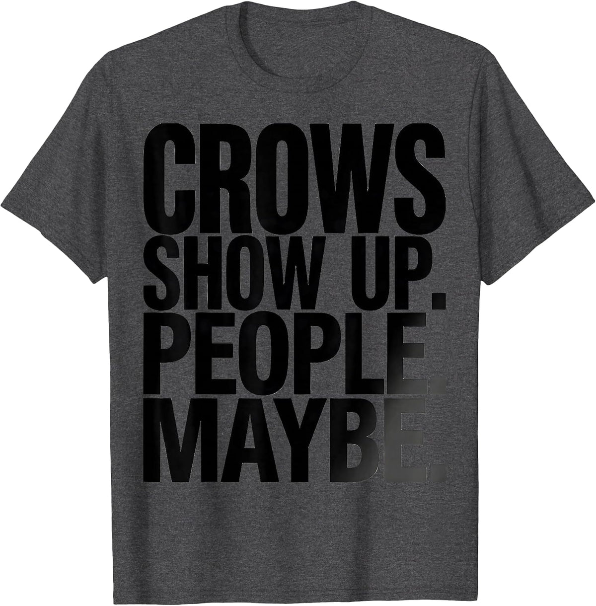 Men's Crows Show Up People Maybe Funny Crow Lover Gothic Humor T-Shirt - Dark Heather Grey