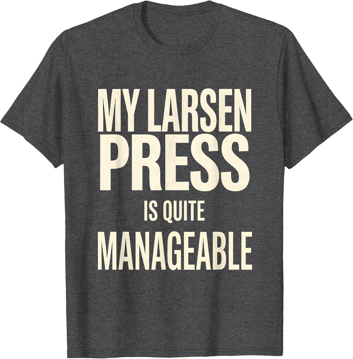 Men's My Larsen Press Is Quite Manageable Funny Gym Workout T-Shirt - Dark Heather Grey