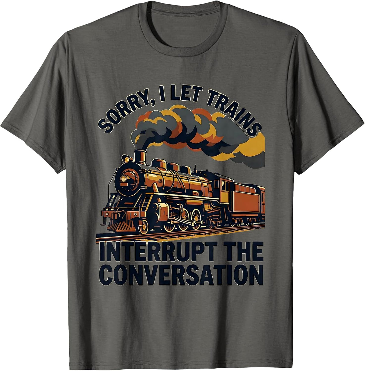 Sorry, I Let Trains Interrupt The Conversation Funny T-Shirt - Asphalt Grey