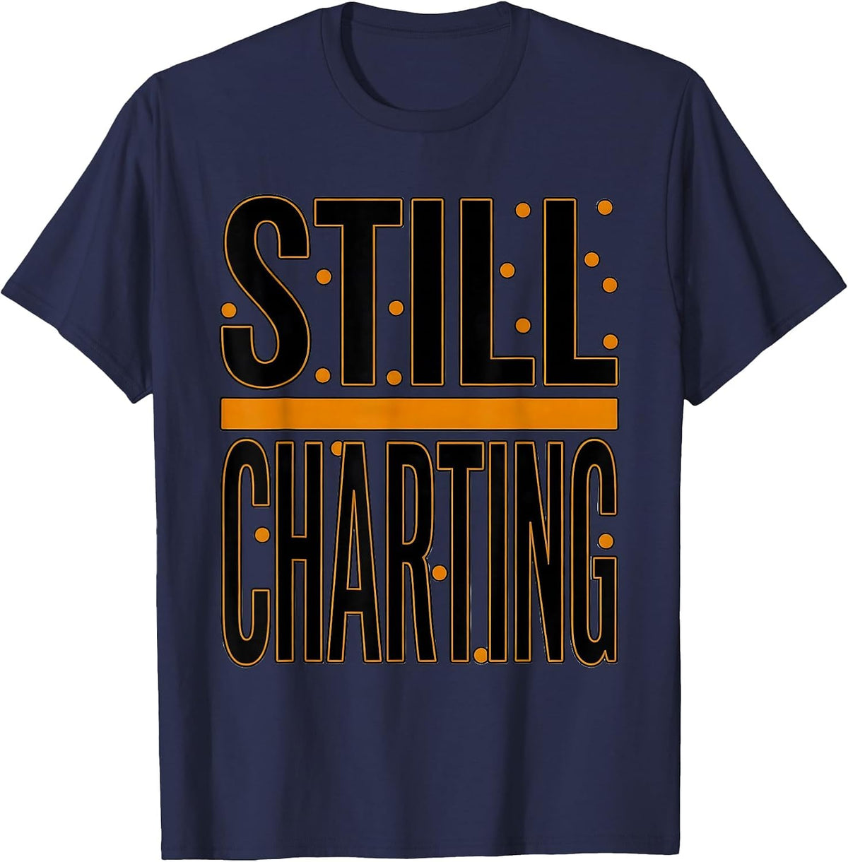 Men's Still Charting Funny Nurse Humor Appreciation Gift T-Shirt - Navy Blue