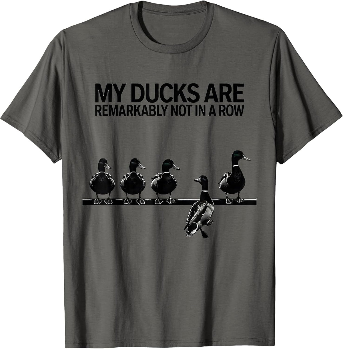 My Ducks Are Remarkably Not In A Row Funny Duck Lover Gift T-Shirt - Asphalt Grey