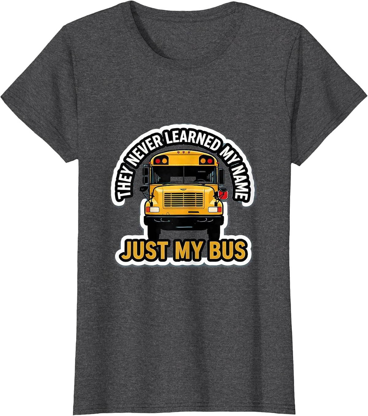 Women's They Never Learned My Name, Just My Bus Funny T-Shirt - Dark Heather Grey