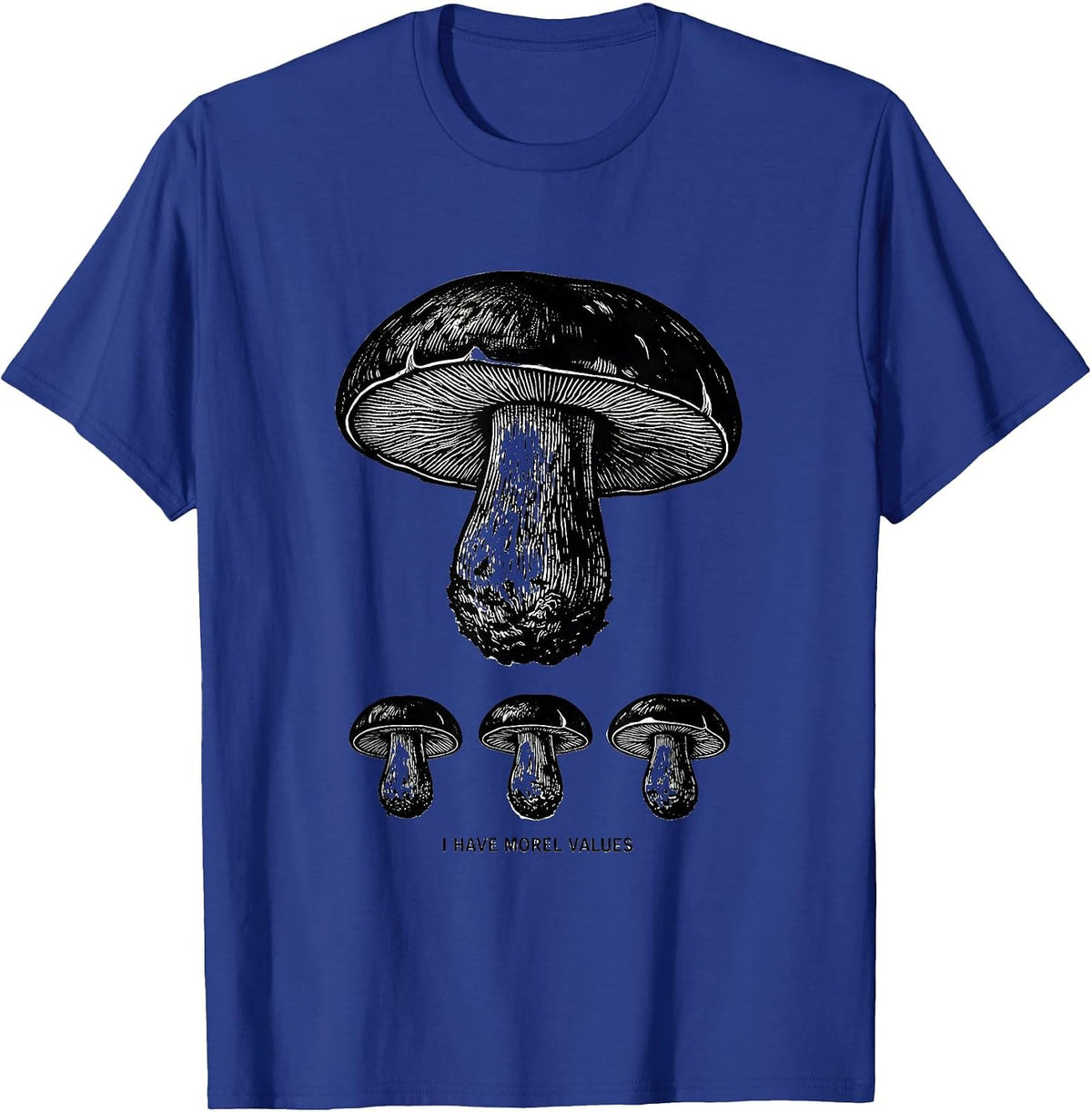 I Have Morel Values Funny Mushroom Forager Mycology Humor T-Shirt - Royal Blue
