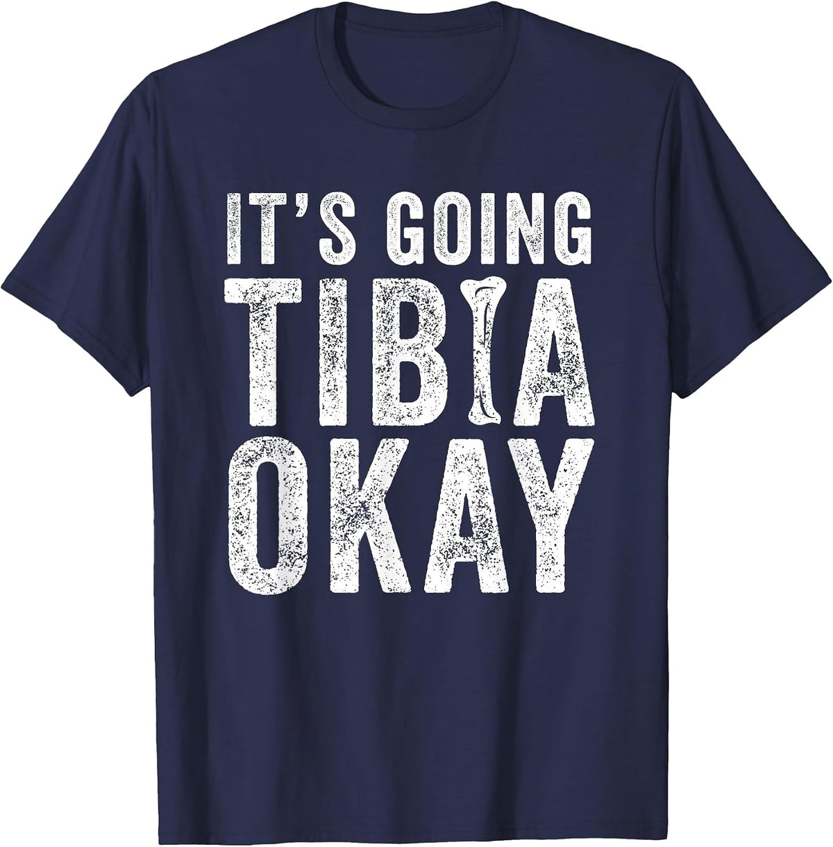 It’s Going Tibia Okay Tibia Surgery Recovery T-Shirt - Navy Blue