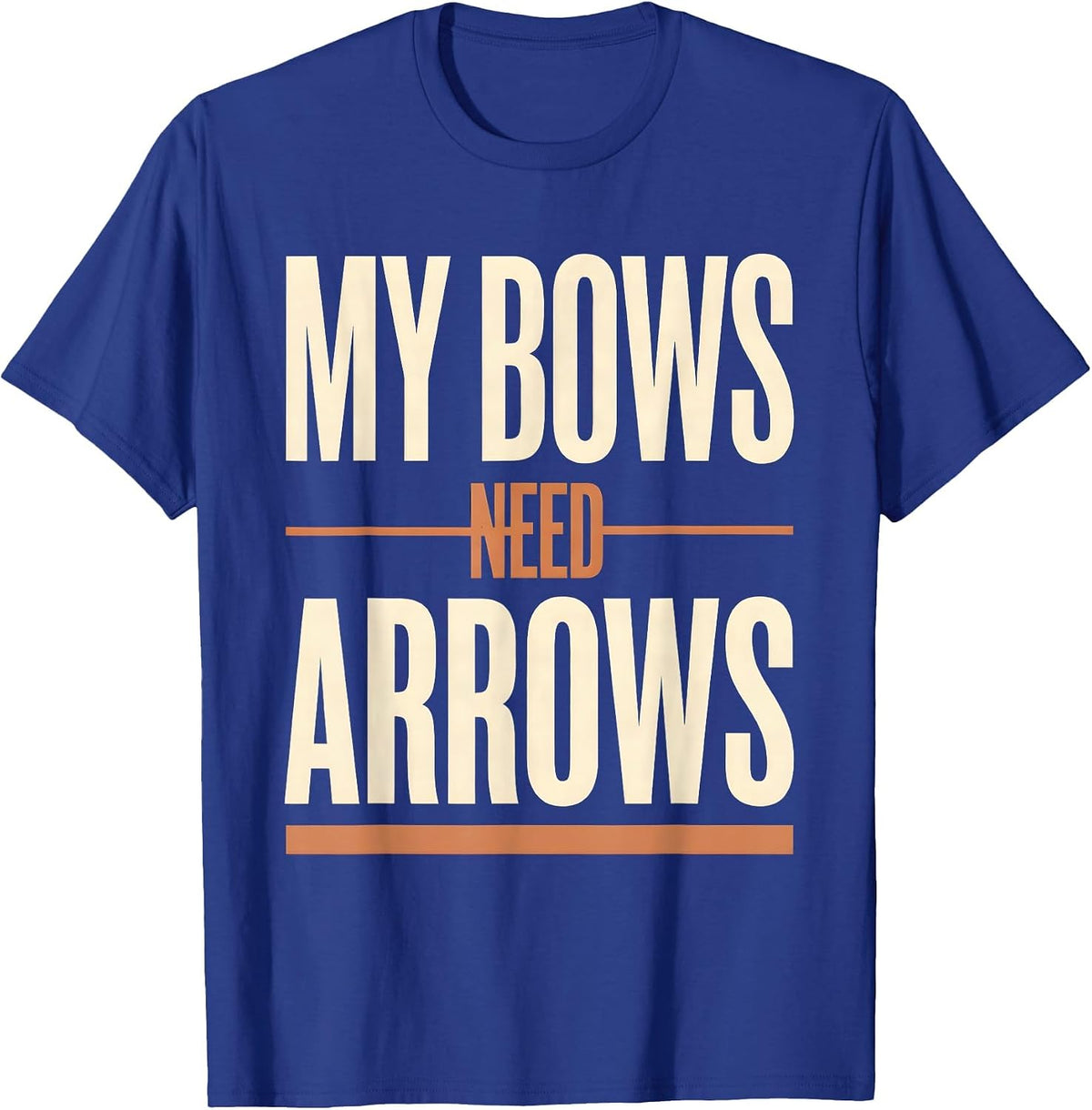 Men's My Bows Need Arrows Funny Archery Bowhunter Deer Hunting T-Shirt - Royal Blue