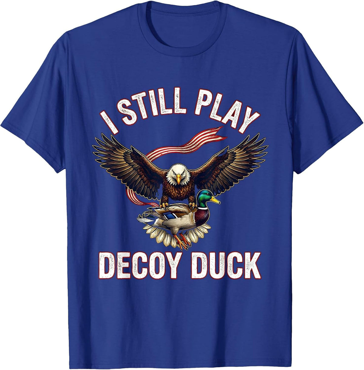 I STILL PLAY DECOY DUCK Funny Hunter Wildlife Lover Gift T-Shirt - Royal Blue