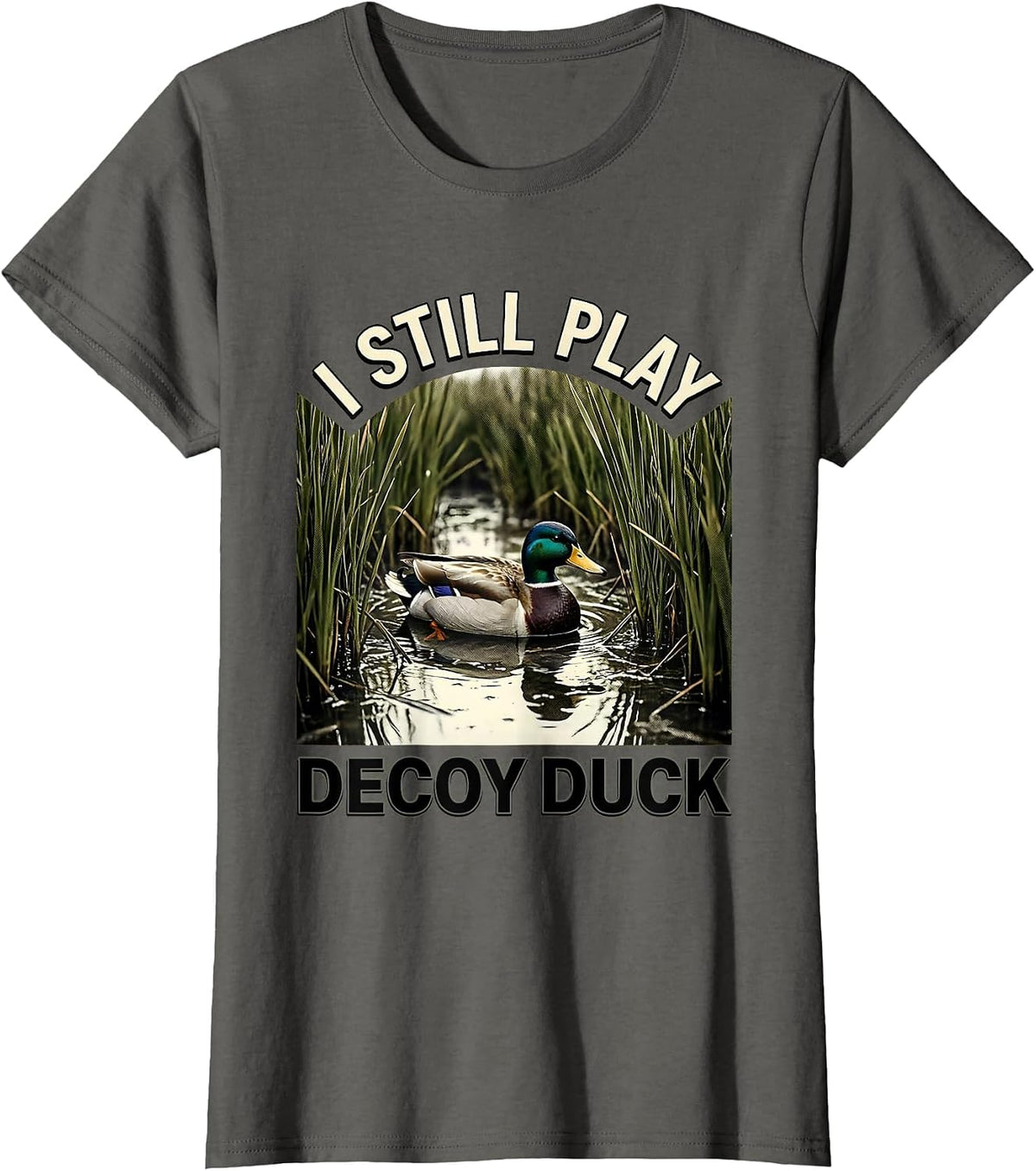 Women's I STILL PLAY DECOY DUCK Funny Hunter Wildlife Lover Humor T-Shirt - Asphalt Grey