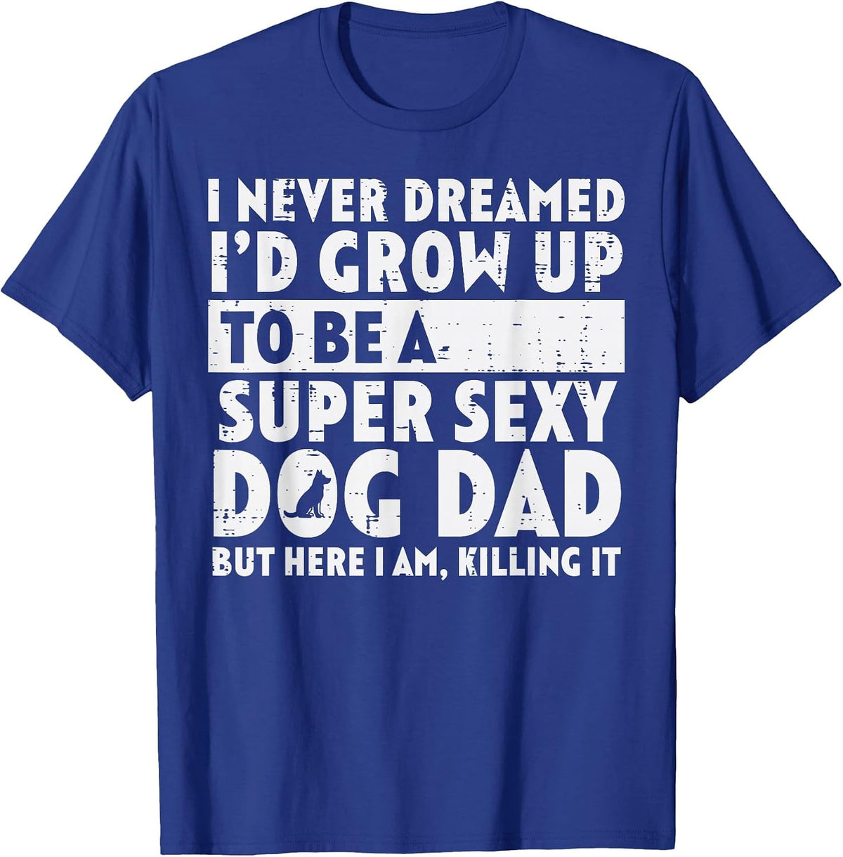 Never Dreamed Super Sexy Dog Dad Funny Fathers Day Fur Papa T-Shirt - Royal Blue