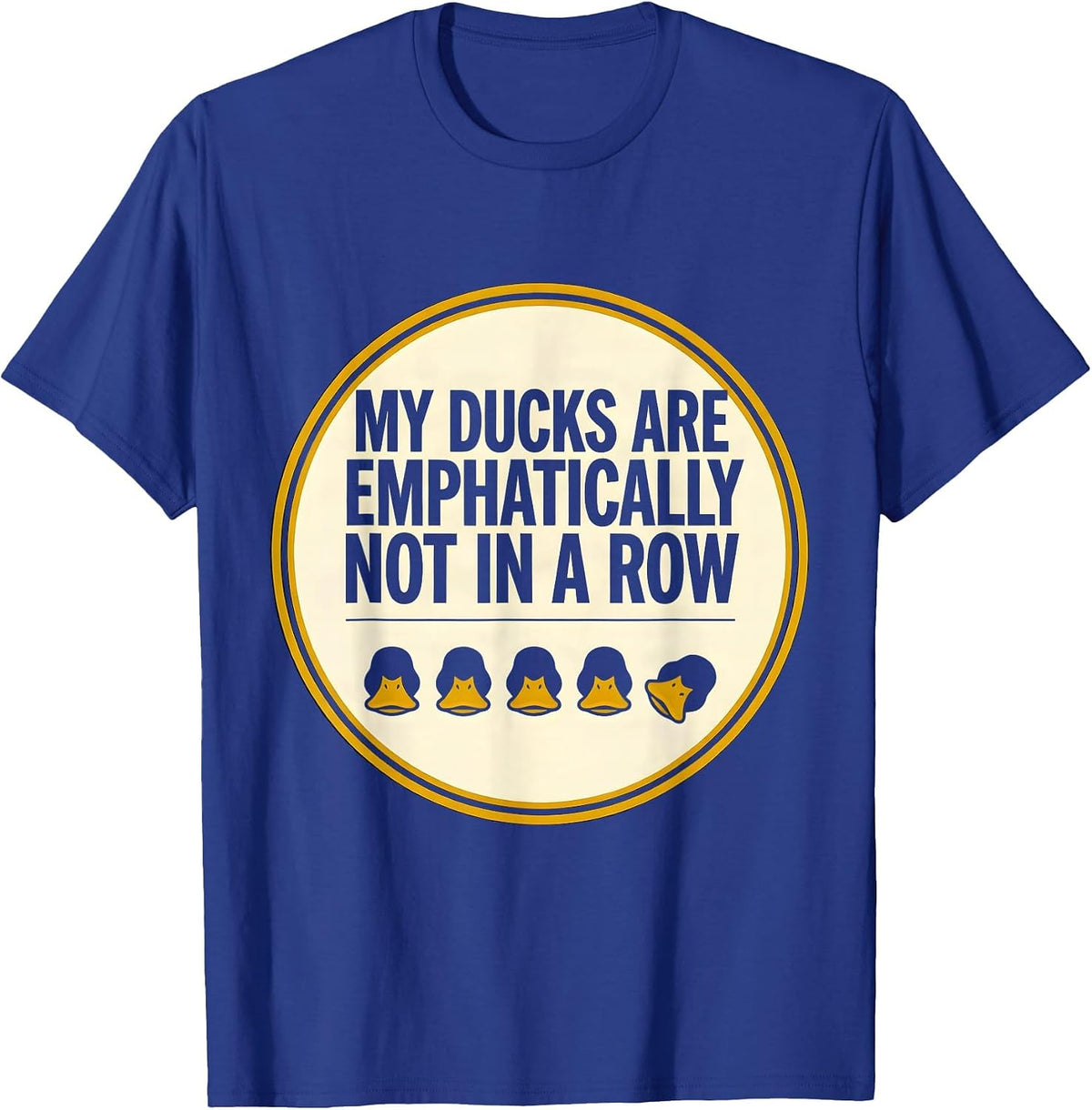 Men's My Ducks Are Emphatically Not In A Row Funny Duck Lover T-Shirt - Royal Blue