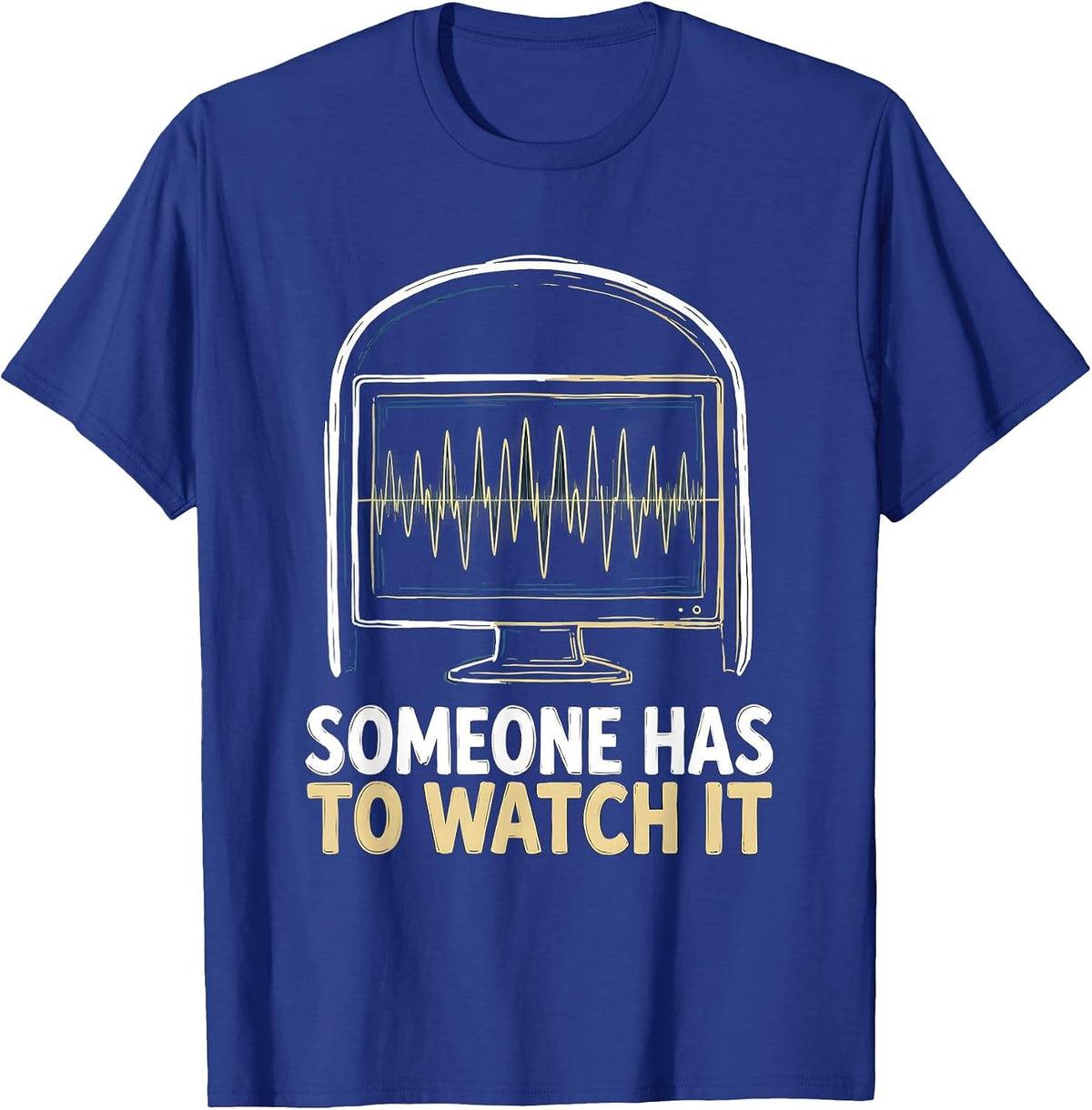 Men's Someone Has To Watch It Funny Lab Tech Sleep Tech Humor T-Shirt - Royal Blue