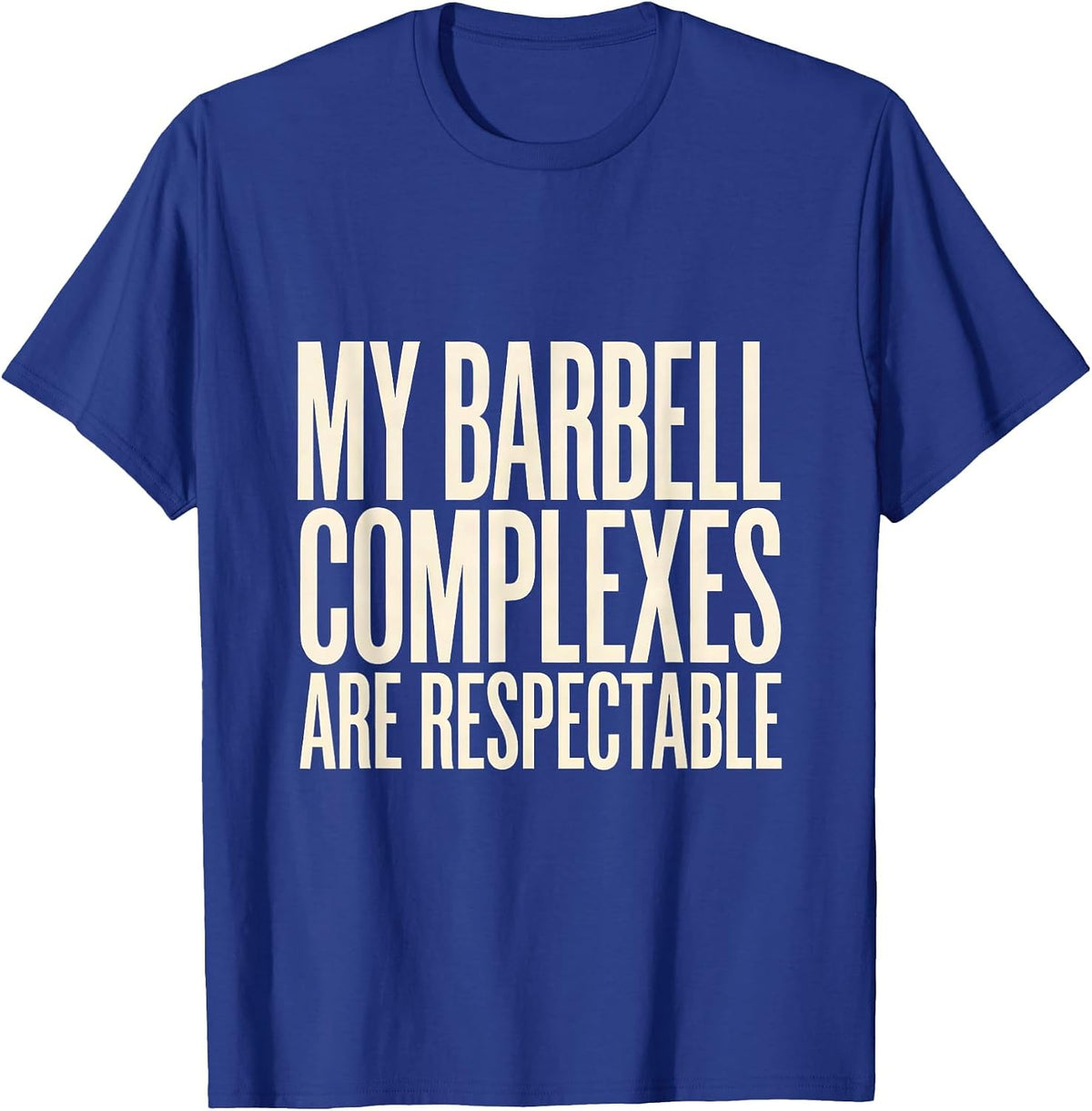 My Barbell Complexes Are Respectable Funny Gym Workout T-Shirt - Royal Blue