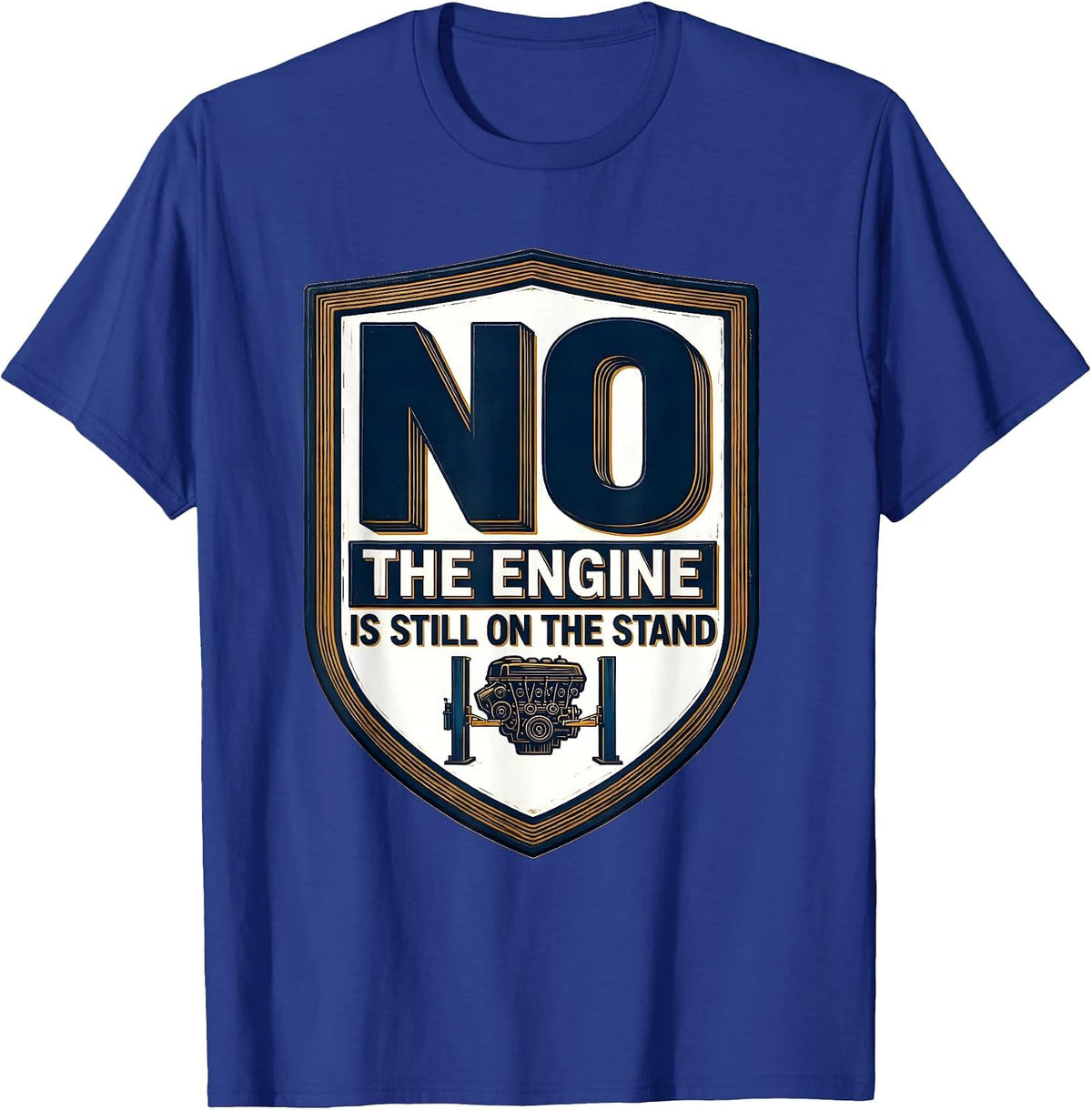 No The Engine Is Still On The Stand Funny Mechanic Garage T-Shirt - Royal Blue