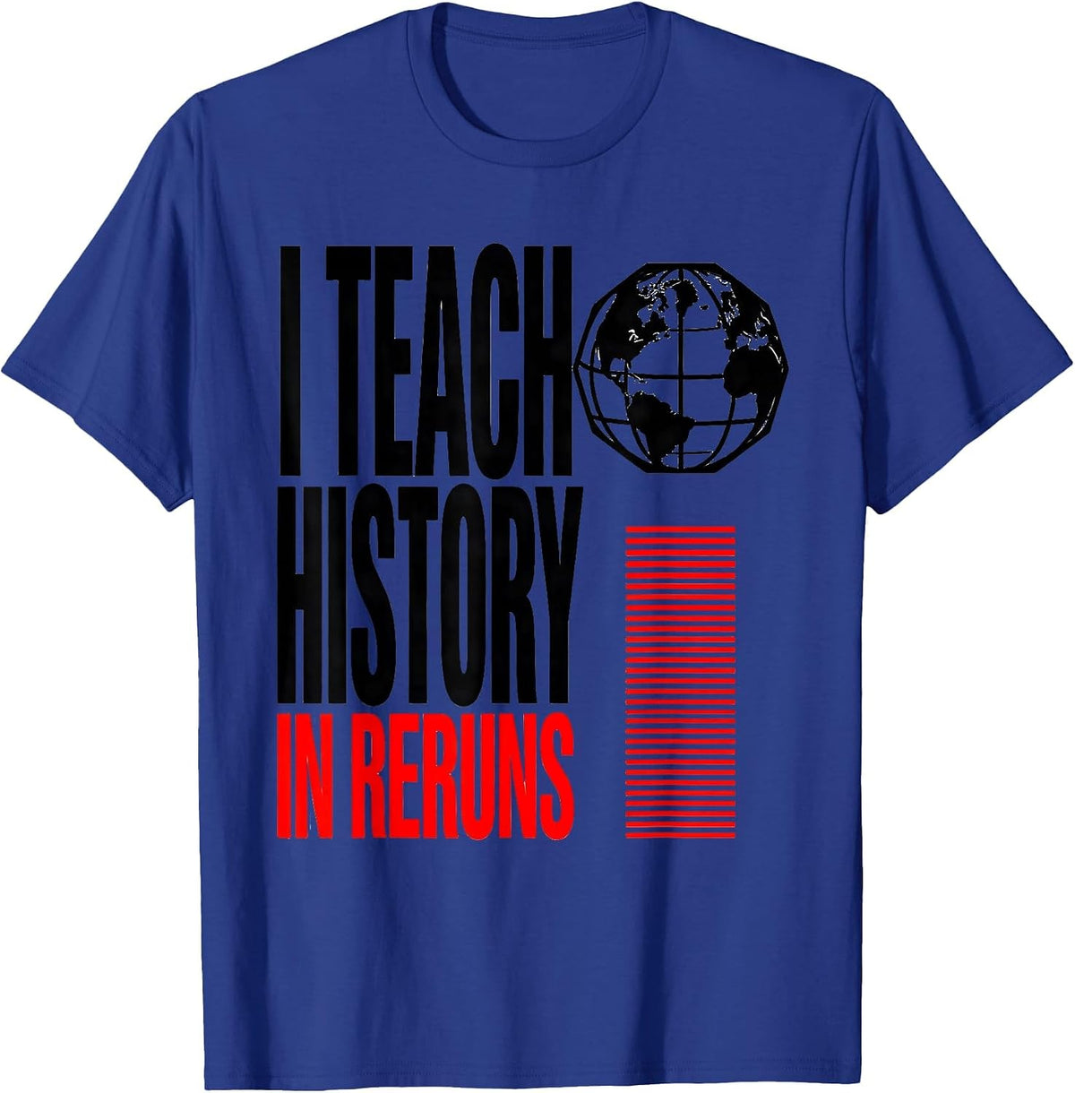 I Teach History In Reruns Funny History Teacher History T-Shirt - Royal Blue