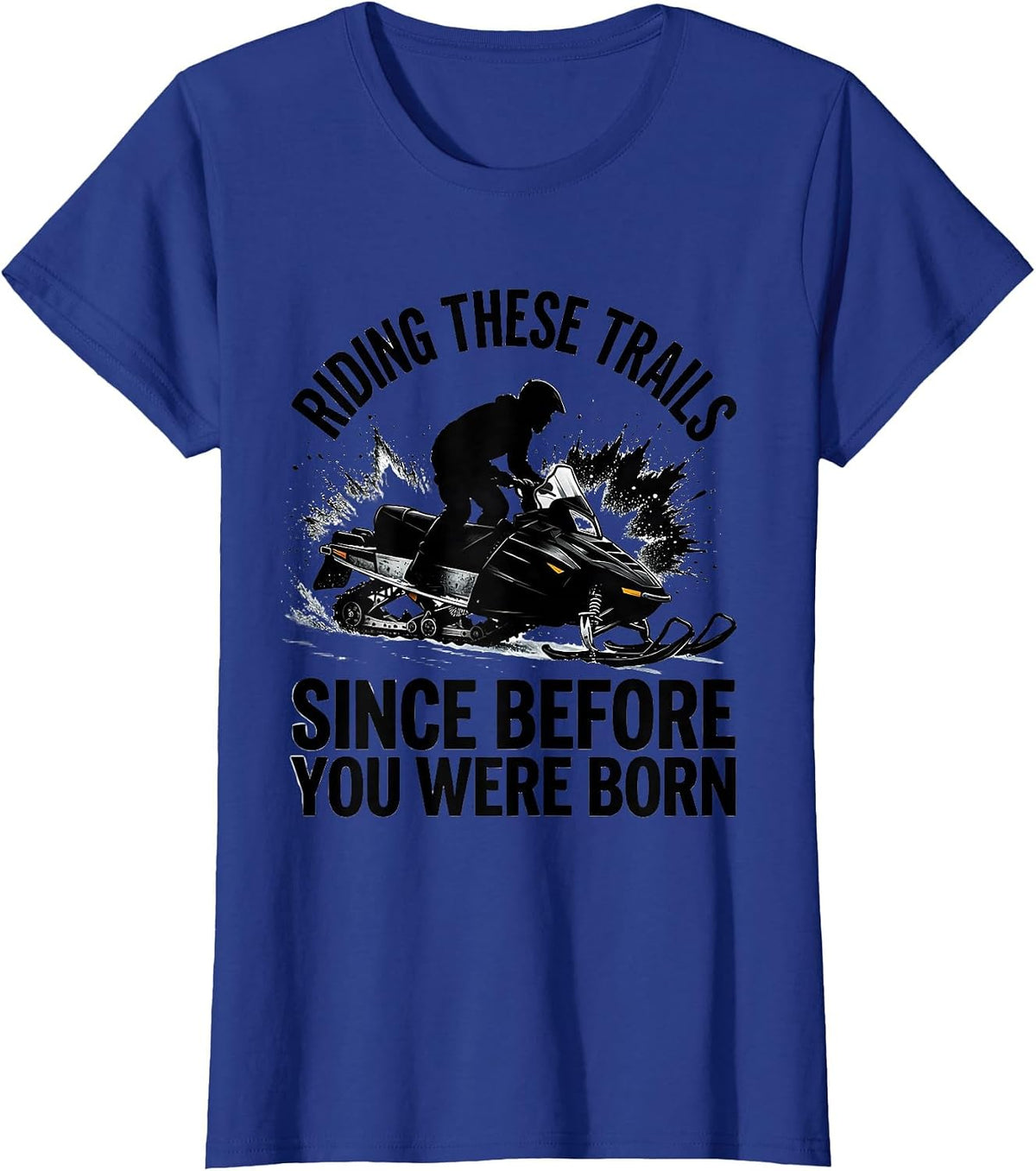 Women's Riding These Trails Since Before You Were Born Snowmobiling T-Shirt - Royal Blue