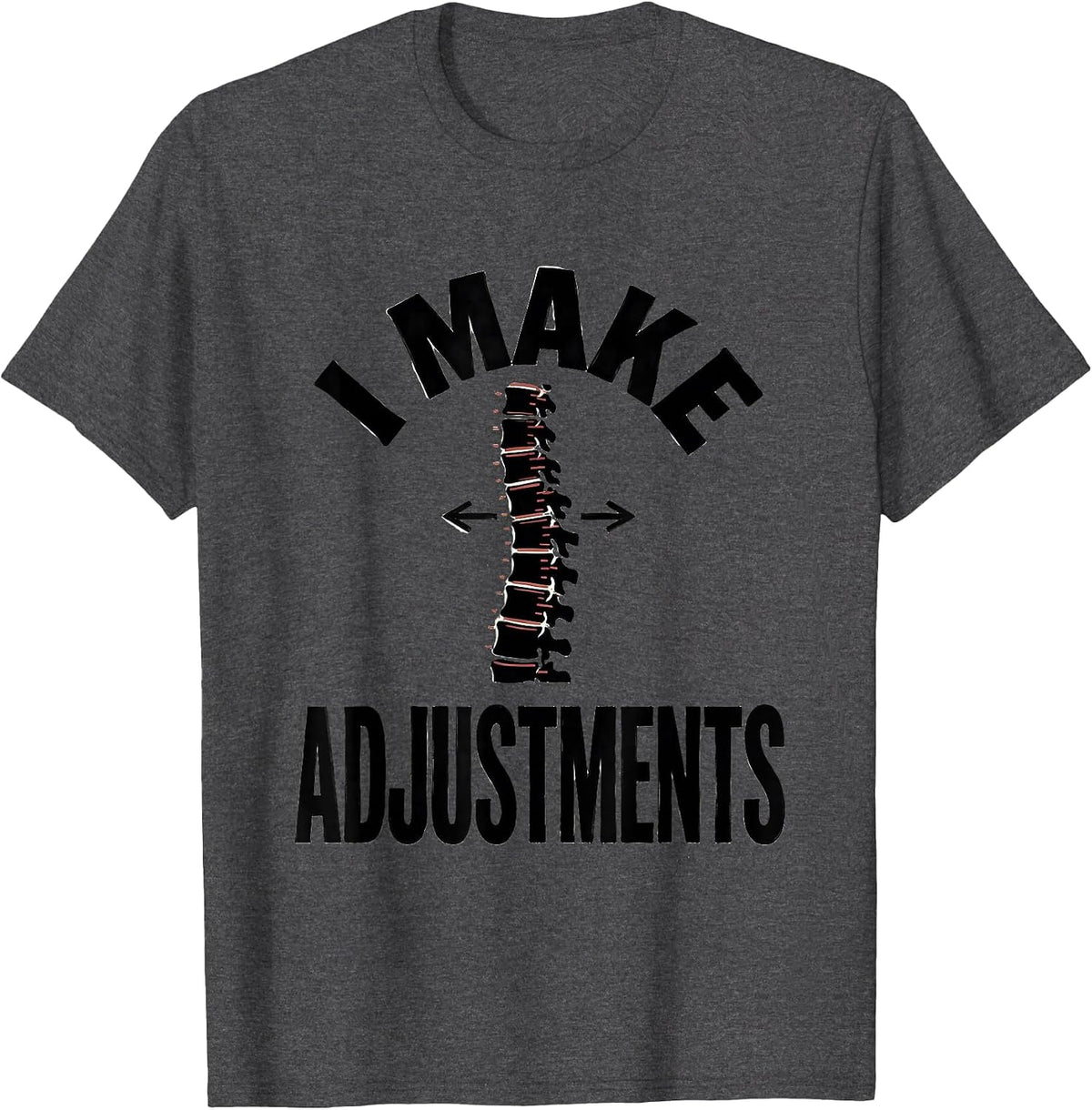 I Make Adjustments Funny Chiropractor Massage Therapist Gift T-Shirt - Dark Heather Grey