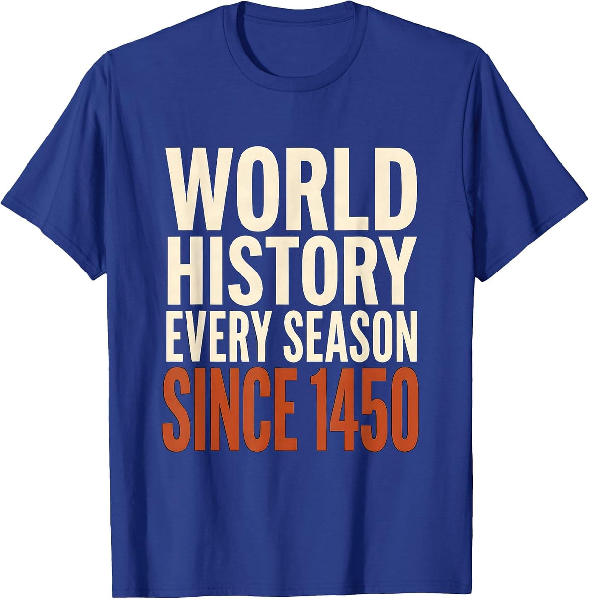 Men's World History Every Season Since 1450 Funny History Teacher T-Shirt - Royal Blue