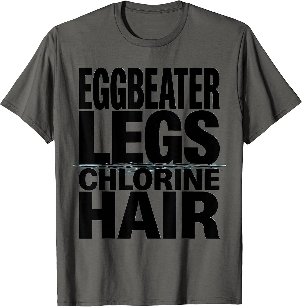 Eggbeater Legs Chlorine Hair Funny Water Polo Player Humor T-Shirt - Asphalt Grey