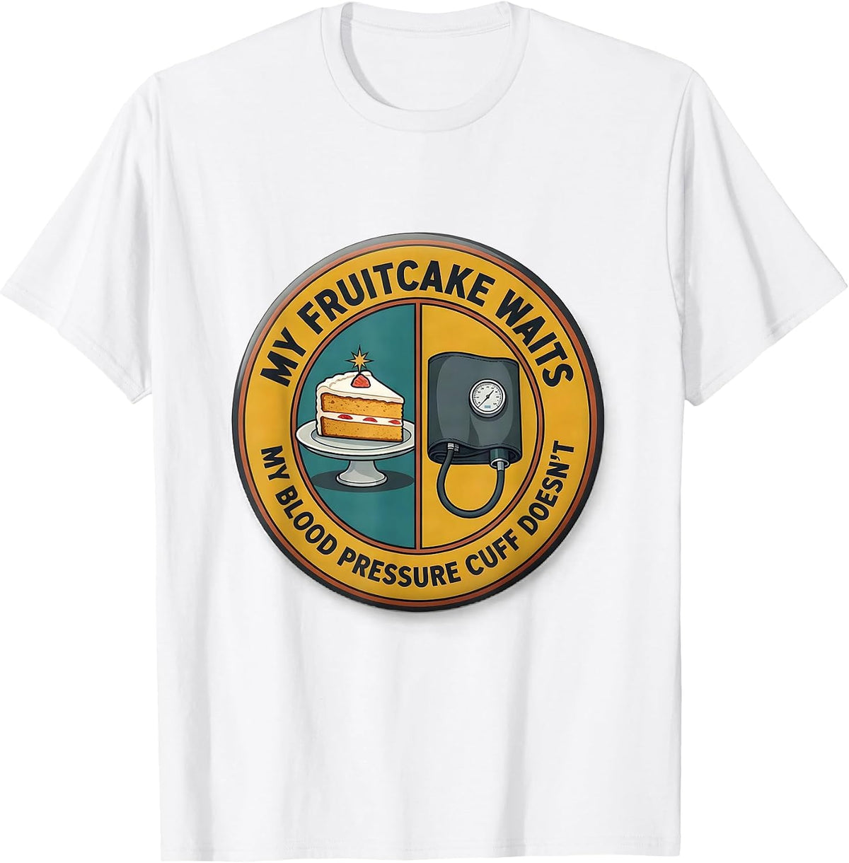 My Fruitcake Waits, My Blood Pressure Cuff Doesn't Funny T-Shirt - White