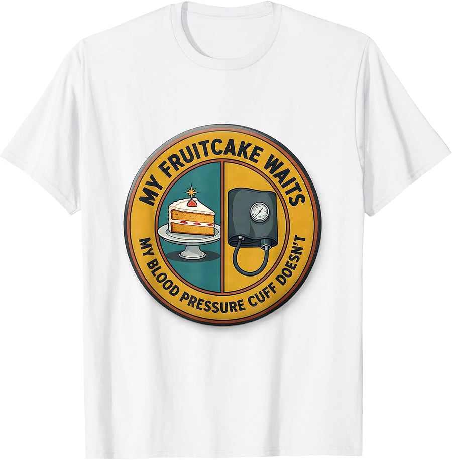 My Fruitcake Waits, My Blood Pressure Cuff Doesn't Funny T-Shirt - White