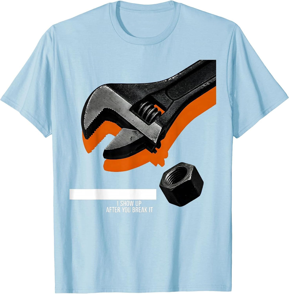 Men's I Show Up After You Break It Funny Mechanic Repairman T-Shirt - Baby Blue