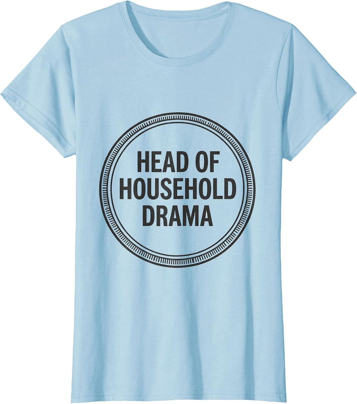 Women's Head Of Household Drama Funny Drama Queen Sassy Humor T-Shirt - Baby Blue