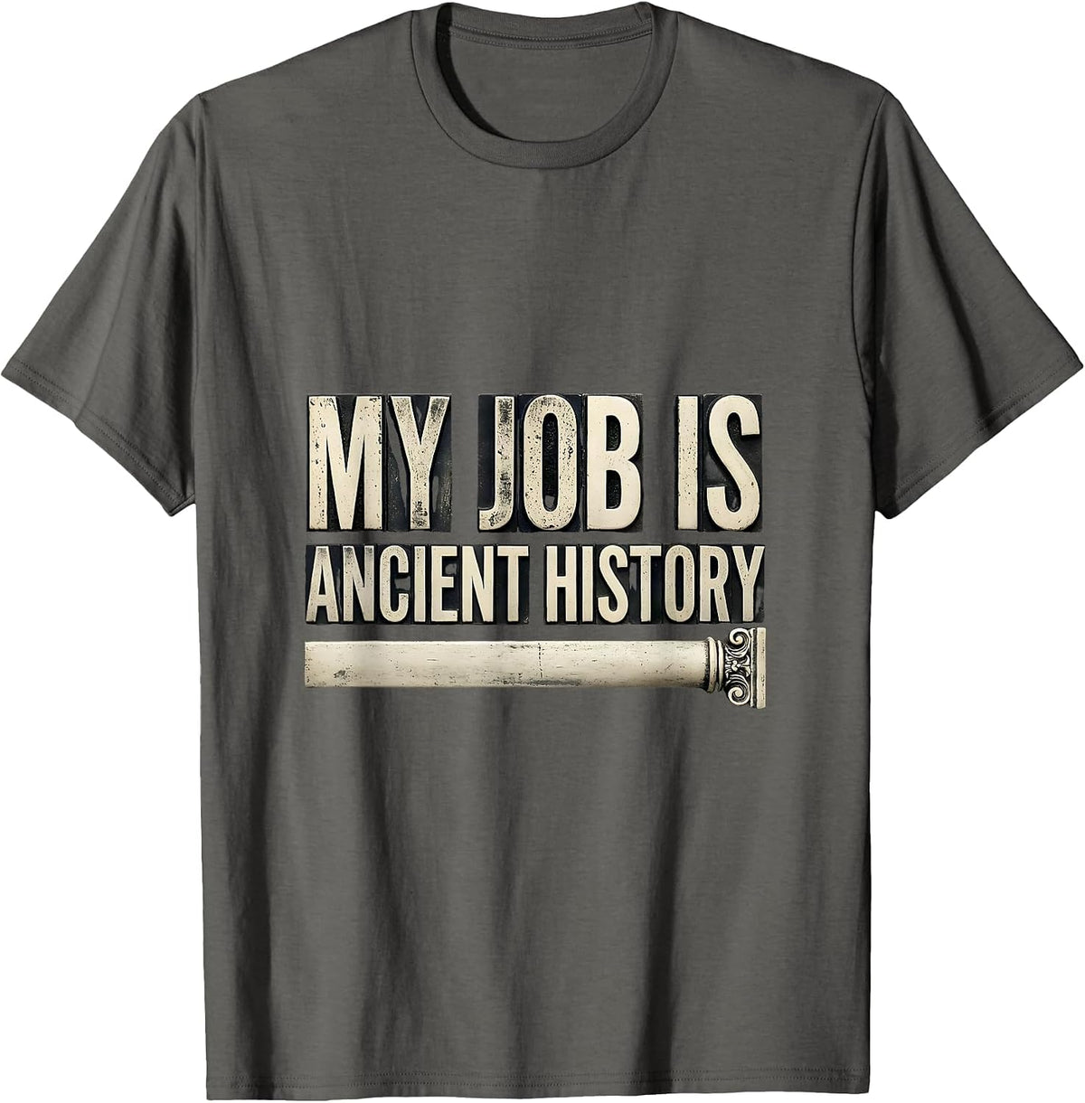 My Job Is Ancient History Funny History Teacher Deadpan T-Shirt - Asphalt Grey