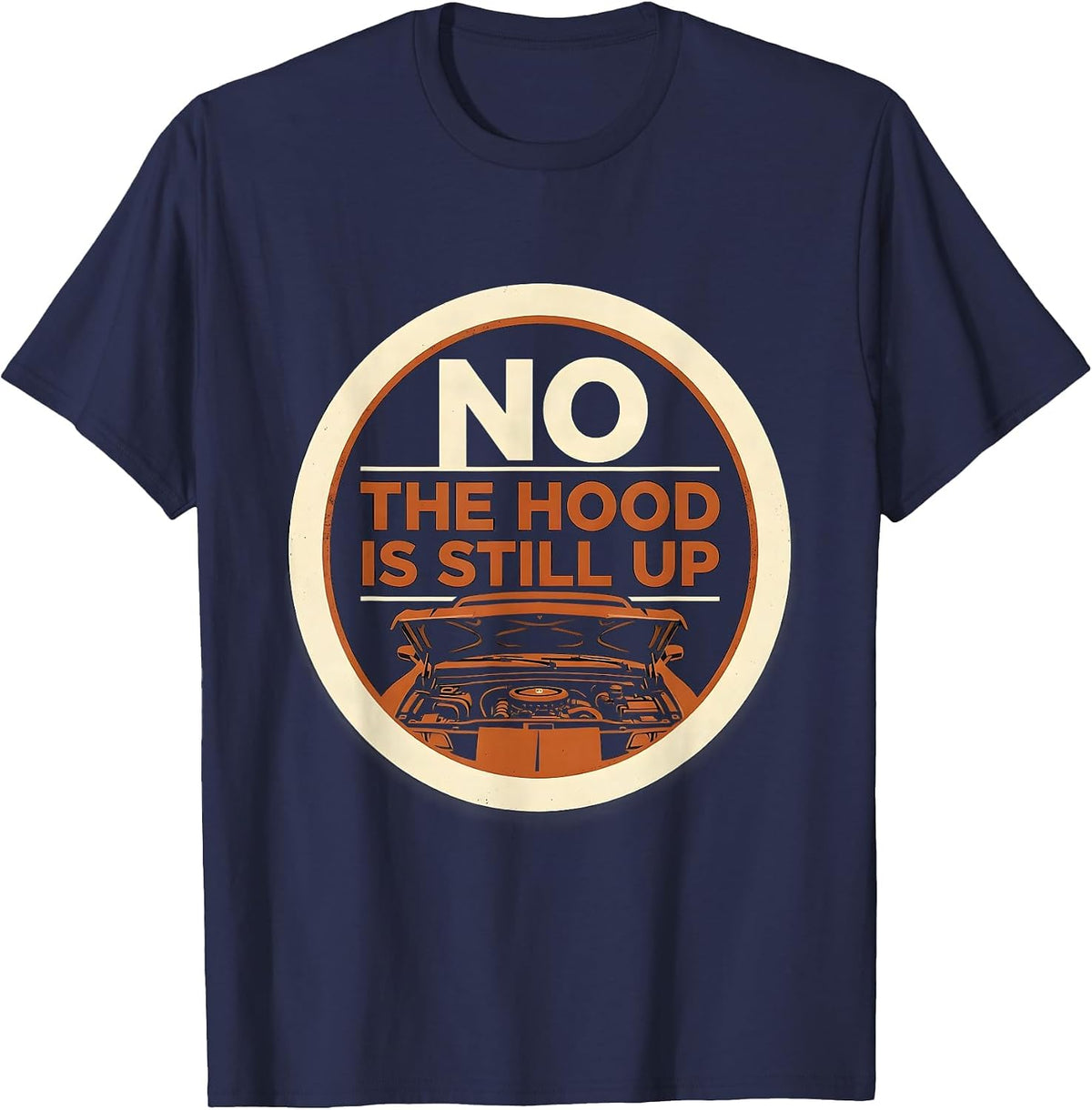 No The Hood Is Still Up Funny Mechanic Garage Auto T-Shirt - Navy Blue
