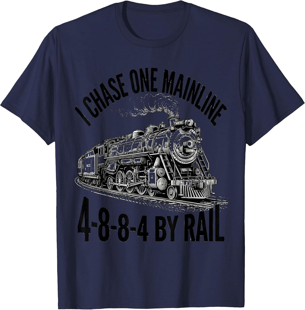 I Chase One Mainline 4-8-8-4 By Rail Steam Locomotive T-Shirt - Navy Blue