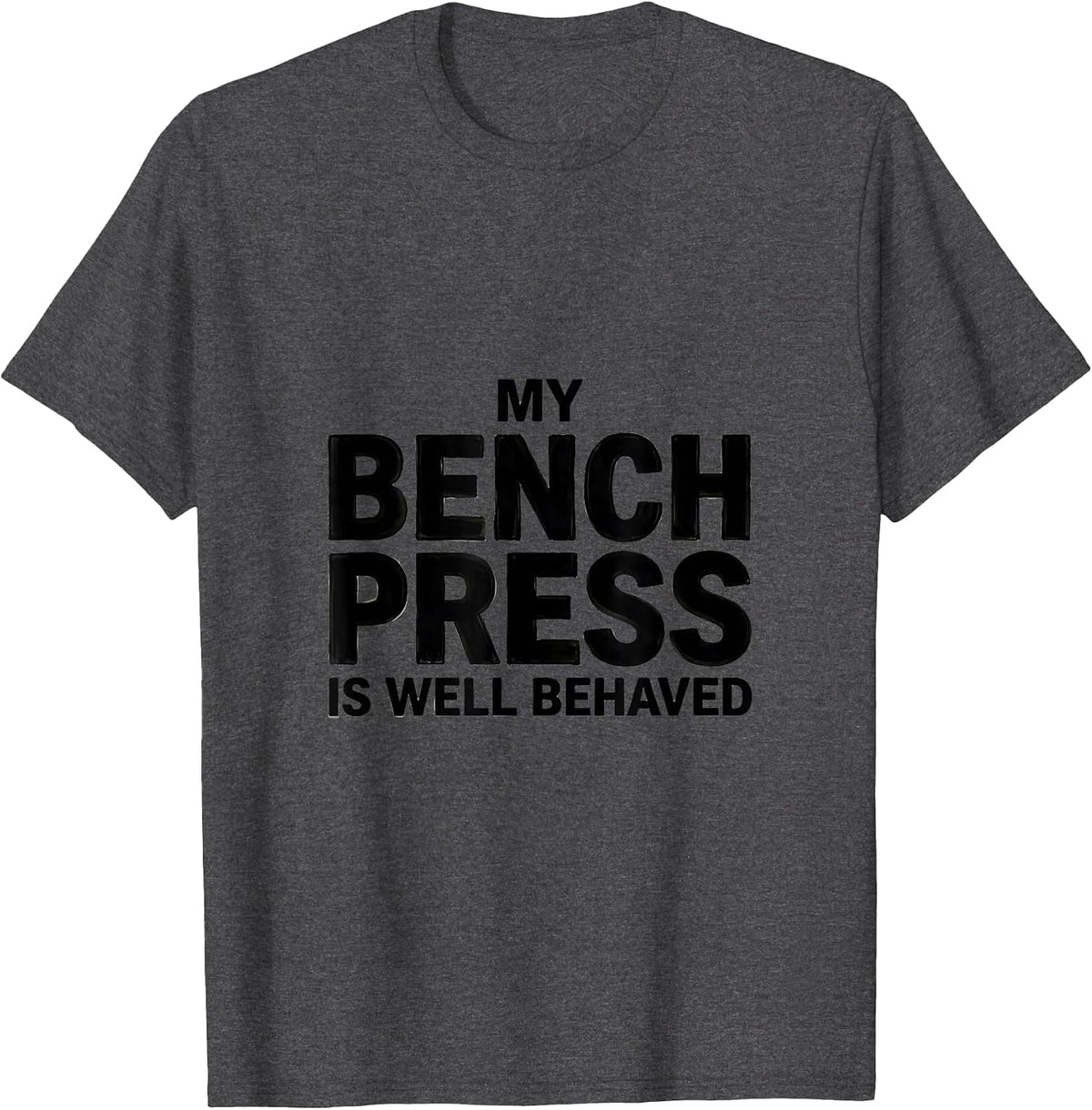 Men's My Bench Press Is Well Behaved Funny Gym Workout T-Shirt - Dark Heather Grey
