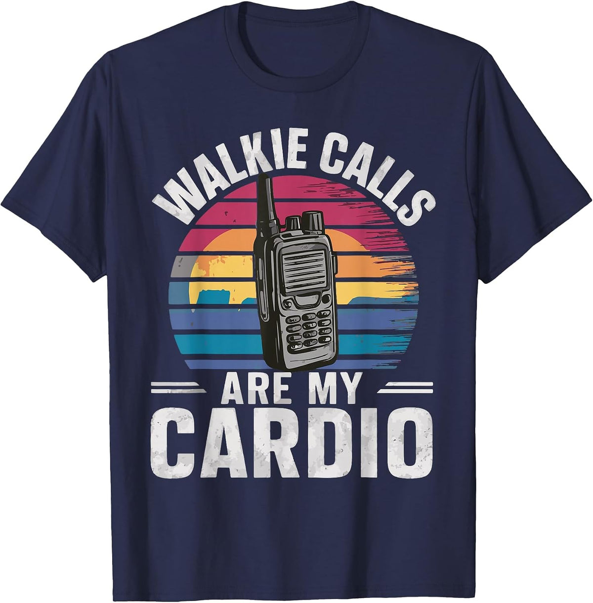 Walkie Calls are My Cardio T-Shirt - Navy Blue