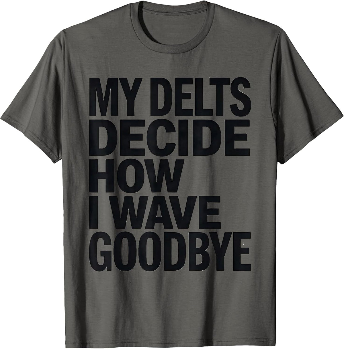 Men's My Delts Decide How I Wave Goodbye Funny Gym Workout T-Shirt - Asphalt Grey